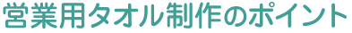 営業用タオル制作のポイント
